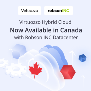 Virtuozzo Hybrid Cloud Now Available in Canada within Robson INC Datacenter, Marking a New Era for Canadian Cloud Solutions 